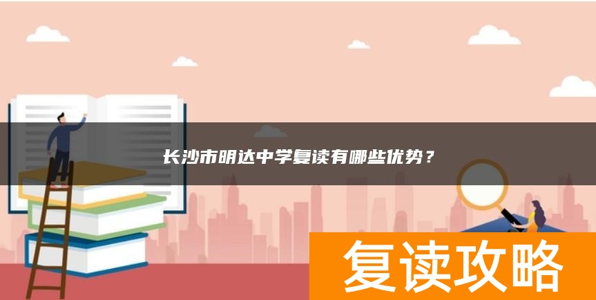 长沙市明达中学复读有哪些优势？